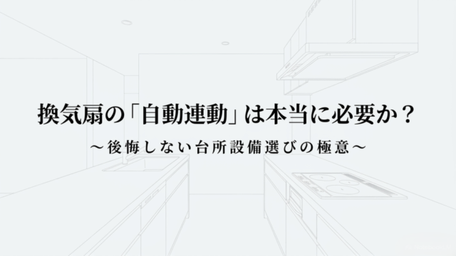 換気扇の自動連動は本当に必要か?後悔しない台所設備選びの極意を解説するスライド表紙